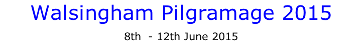 Walsingham Pilgramage 2015 8th  - 12th June 2015