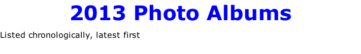 2013 Photo Albums  Listed chronologically, latest first