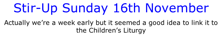 Stir-Up Sunday 16th November Actually we’re a week early but it seemed a good idea to link it to the Children’s Liturgy