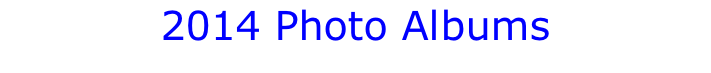2014 Photo Albums Listed chronologically, latest first