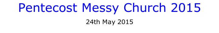 Pentecost Messy Church 2015 24th May 2015