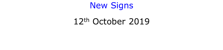 New Signs 12th October 2019