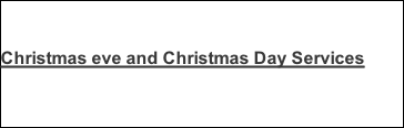 Christmas eve and Christmas Day Services